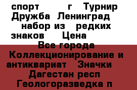 1.1) спорт : 1982 г - Турнир “Дружба“ Ленинград  ( набор из 6 редких знаков ) › Цена ­ 1 589 - Все города Коллекционирование и антиквариат » Значки   . Дагестан респ.,Геологоразведка п.
